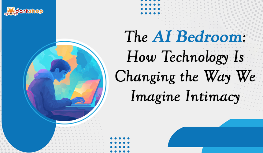 The AI Bedroom: How Technology Is Changing the Way We Imagine Intimacy