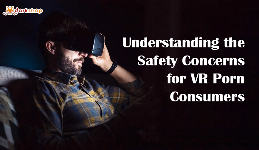 Understanding the Safety Concerns for VR Porn Consumers