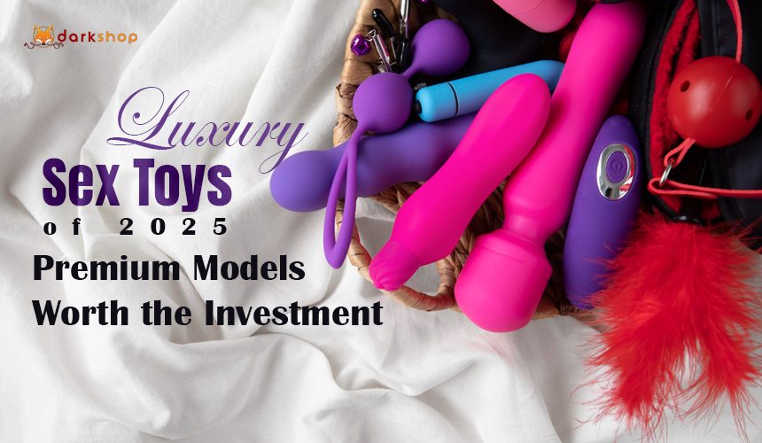 Luxury Sex Toys of 2025: Premium Models Worth the Investment