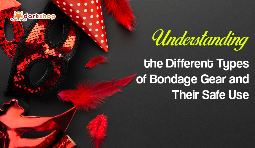 Understanding the Different Types of Bondage Gear and Their Safe Use