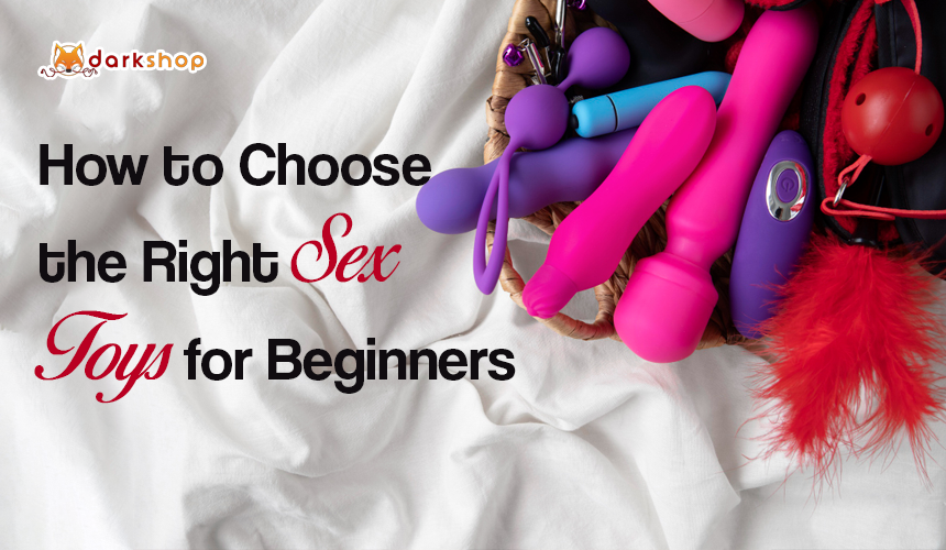 How to Choose the Right Sex Toys for Beginners:A Complete Guide