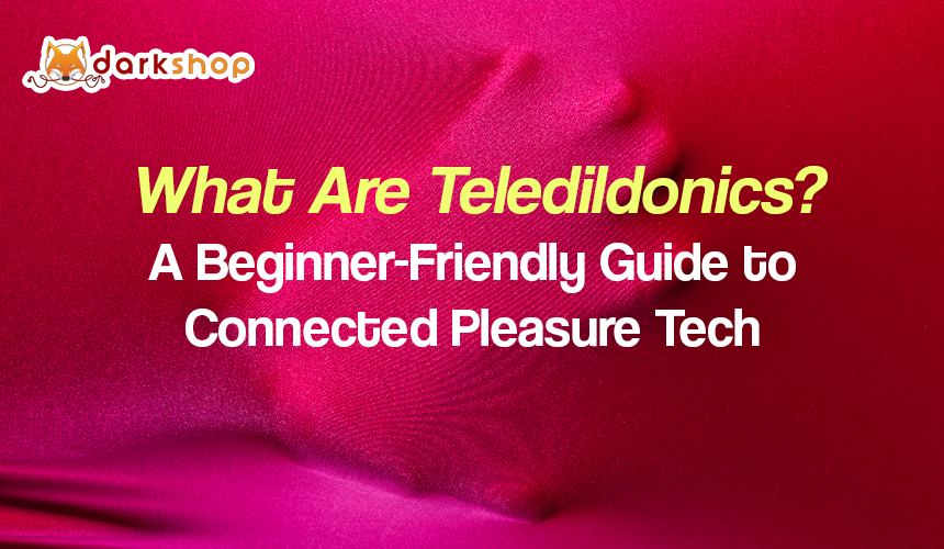 What Are Teledildonics? A Beginner-Friendly Guide to Connected Pleasure Tech