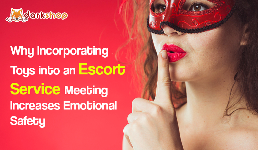 Why Incorporating Toys into an Escort Service Meeting Increases Emotional Safety