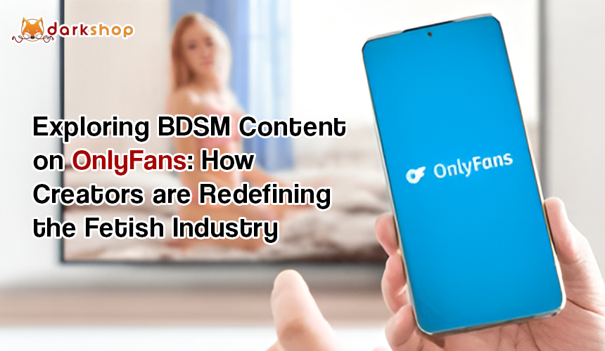 Exploring BDSM Content on OnlyFans: How Creators are Redefining the Fetish Industry